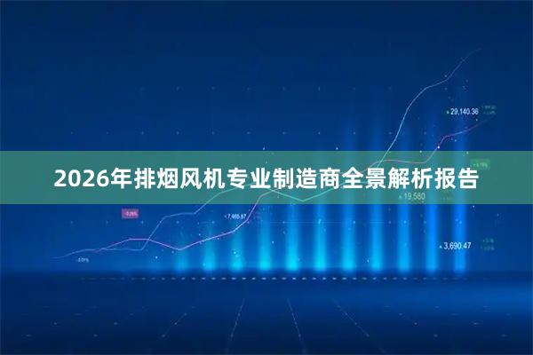2026年排烟风机专业制造商全景解析报告